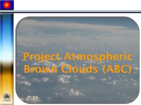 Project Atmospheric Brown Clouds (ABC).  Haze at 5km; up to 3km high  Size of continental US  Covering Indian Ocean, South Asia, Southeast Asia and.