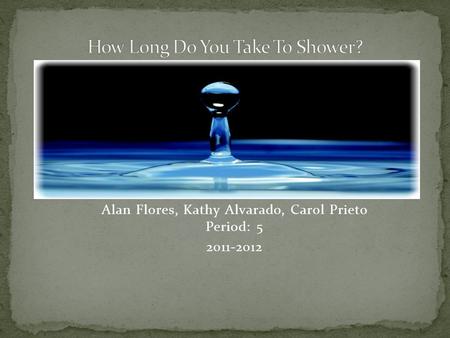 Alan Flores, Kathy Alvarado, Carol Prieto Period: 5 2011-2012.