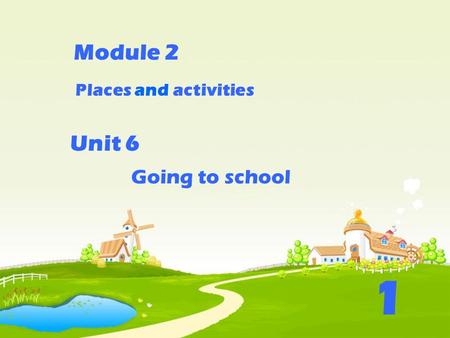 Places and activities Going to school Module 2 Unit 6 1.