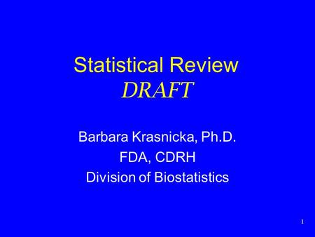 1 Statistical Review DRAFT Barbara Krasnicka, Ph.D. FDA, CDRH Division of Biostatistics.
