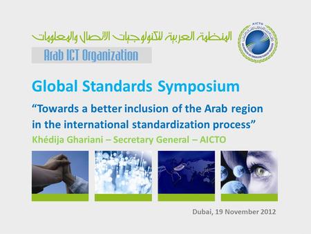 Global Standards Symposium “Towards a better inclusion of the Arab region in the international standardization process” Khédija Ghariani – Secretary General.