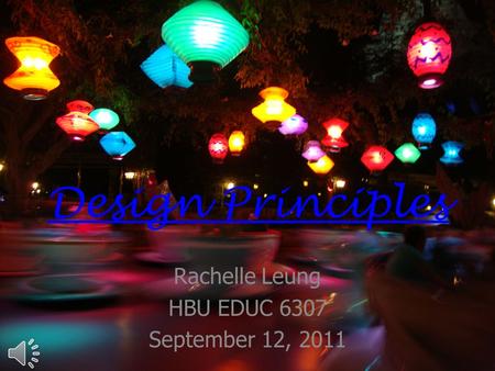 Design Principles Rachelle Leung HBU EDUC 6307 September 12, 2011.