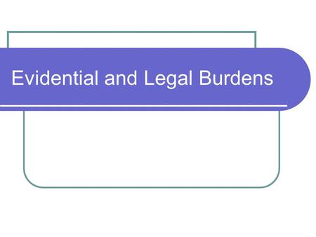 Evidential and Legal Burdens. What are they? The evidential burden of proof is a preliminary matter to be decided by the TOL. It is a question of law.