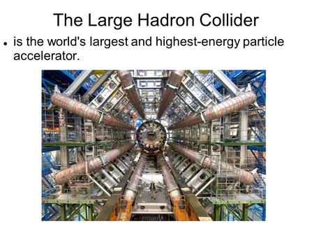 The Large Hadron Collider is the world's largest and highest-energy particle accelerator.