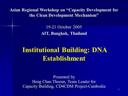 1 Asian Regional Workshop on “Capacity Development for the Clean Development Mechanism” 19-21 October 2005 AIT, Bangkok, Thailand Institutional Building: