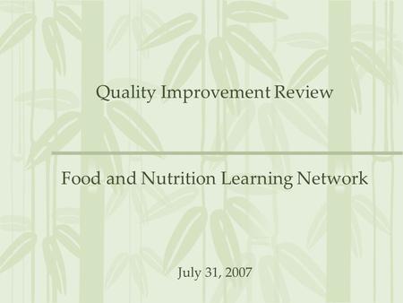Quality Improvement Review Food and Nutrition Learning Network July 31, 2007.