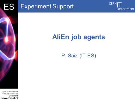 Experiment Support CERN IT Department CH-1211 Geneva 23 Switzerland www.cern.ch/i t DBES P. Saiz (IT-ES) AliEn job agents.