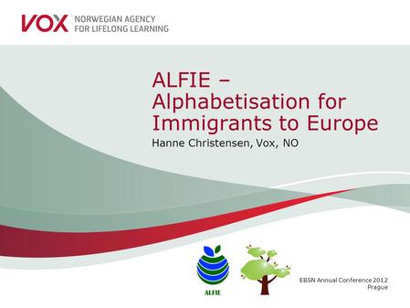 EBSN Annual Conference 2012 Prague ALFIE – Alphabetisation for Immigrants to Europe Hanne Christensen, Vox, NO.