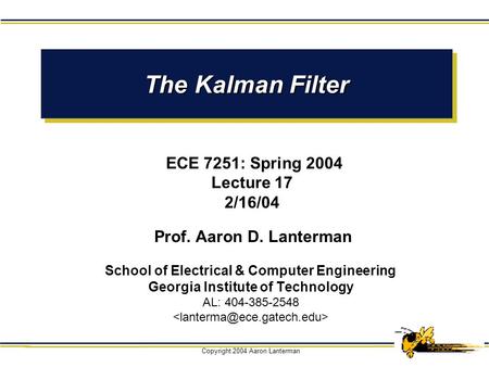 The Kalman Filter ECE 7251: Spring 2004 Lecture 17 2/16/04