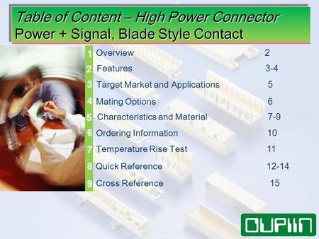 Table of Content – High Power Connector Power + Signal, Blade Style Contact Table of Content – High Power Connector Power + Signal, Blade Style Contact.