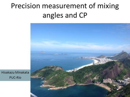 Precision measurement of mixing angles and CP Hisakazu Minakata PUC-Rio.