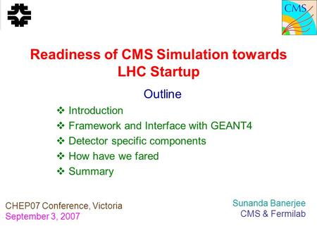 Readiness of CMS Simulation towards LHC Startup Outline  Introduction  Framework and Interface with GEANT4  Detector specific components  How have.