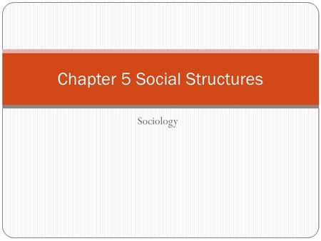 Sociology Chapter 5 Social Structures. 1. Ascribed Status is a. When a person is known for their status because of traits that were assigned to them when.