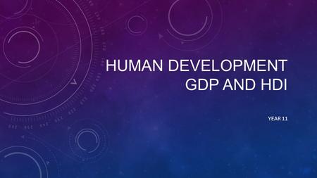 HUMAN DEVELOPMENT GDP AND HDI YEAR 11. ESSAY QUESTION Distinguish between qualitative and quantitative indicators of development.