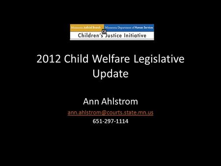 2012 Child Welfare Legislative Update Ann Ahlstrom 651-297-1114.