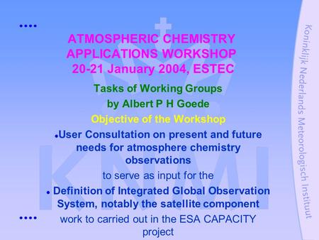 ATMOSPHERIC CHEMISTRY APPLICATIONS WORKSHOP 20-21 January 2004, ESTEC Tasks of Working Groups by Albert P H Goede Objective of the Workshop User Consultation.