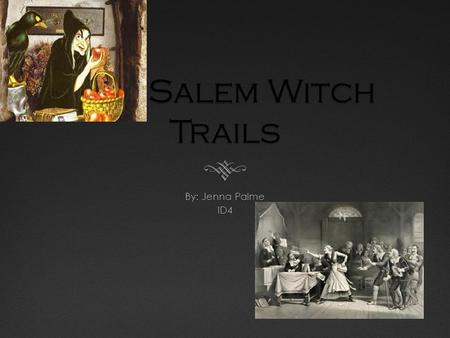 The Salem Witch Trails By: Jenna Palme ID4. It all started in the town of Salem, Massachusetts, 1692 when the daughter and niece of Reverend Samuel Paris.