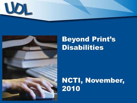 Beyond Print’s Disabilities NCTI, November, 2010.