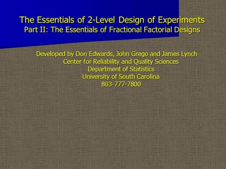 The Essentials of 2-Level Design of Experiments Part II: The Essentials of Fractional Factorial Designs The Essentials of 2-Level Design of Experiments.