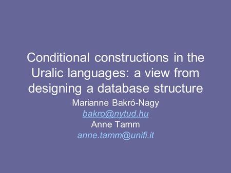 Conditional constructions in the Uralic languages: a view from designing a database structure Marianne Bakró-Nagy Anne Tamm