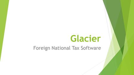Glacier Foreign National Tax Software. What does Glacier Do?  Maintains data entered by the Foreign National  Determines:  Residency for Tax Purposes.
