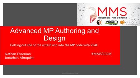 Advanced MP Authoring and Design Getting outside of the wizard and into the MP code with VSAE MMS Minnesota 2014 Nathan Foreman Jonathan Almquist #MMSSCOM.