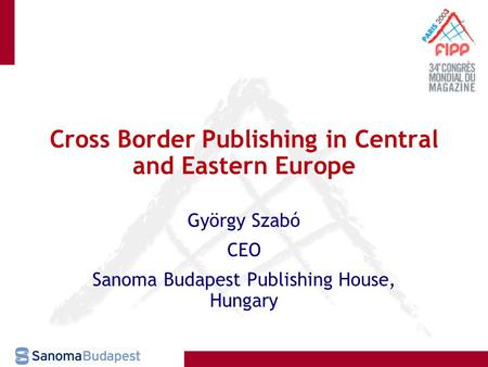 Cross Border Publishing in Central and Eastern Europe György Szabó CEO Sanoma Budapest Publishing House, Hungary.