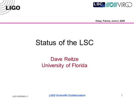 LIGO-G0900465-v1 LIGO Scientific Collaboration1 Status of the LSC Dave Reitze University of Florida Orsay, France, June 4, 2009.