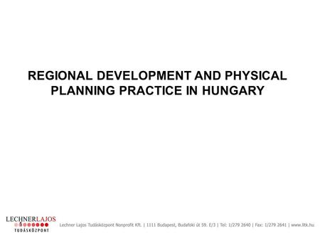 1 REGIONAL DEVELOPMENT AND PHYSICAL PLANNING PRACTICE IN HUNGARY.