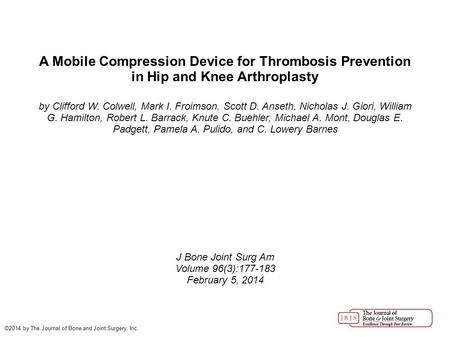 A Mobile Compression Device for Thrombosis Prevention in Hip and Knee Arthroplasty by Clifford W. Colwell, Mark I. Froimson, Scott D. Anseth, Nicholas.