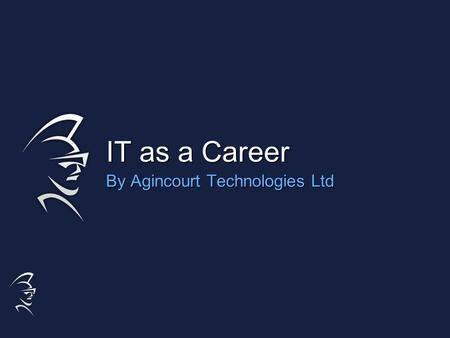 IT as a Career By Agincourt Technologies Ltd. Background – Richard Davies 1. 1. Attended Kings 1990 – 1997 2. 2. Royal Navy 1997 – 2002: UK, US 3. 3.