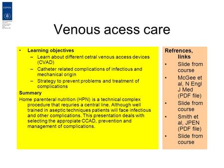 Venous acess care Learning objectives –Learn about different cetral venous access devices (CVAD) –Catheter related complications of infectious and mechanical.