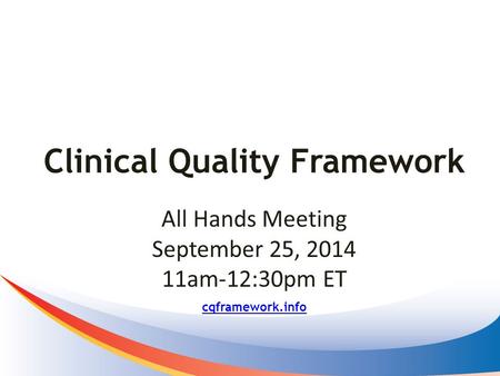 Clinical Quality Framework cqframework.info All Hands Meeting September 25, 2014 11am-12:30pm ET.
