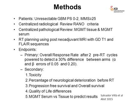 Methods Patients: Unresectable GBM PS 0-2, MMS≥25 Centralized radiological Review RANO criteria Centralized pathological Review: MGMT tissue & MGMT serum.