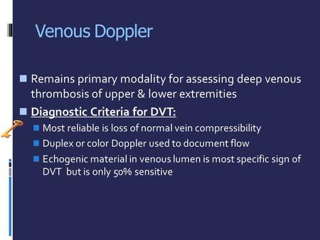Venous Doppler Remains primary modality for assessing deep venous thrombosis of upper & lower extremities Diagnostic Criteria for DVT: Most reliable is.