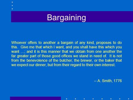 Bargaining Whoever offers to another a bargain of any kind, proposes to do this. Give me that which I want, and you shall have this which you want …; and.