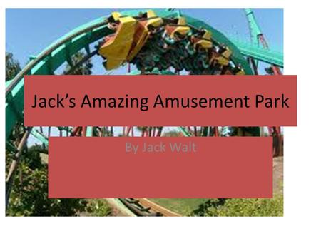 Jack’s Amazing Amusement Park By Jack Walt. My Project Major CategoryTotal Price Rides$395,015.92 Land$69,900.00 Food$320,000.00 Games$97,500.00 Workers$93,240.00.
