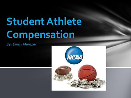 By: Emily Meinzer Student Athlete Compensation. People are buying tickets to games. People are buying merchandise. If people are coming to see someone.