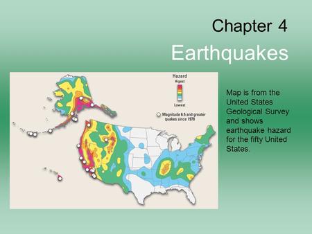 Chapter 4 Earthquakes Map is from the United States Geological Survey and shows earthquake hazard for the fifty United States.
