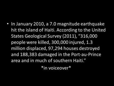 In January 2010, a 7.0 magnitude earthquake hit the island of Haiti. According to the United States Geological Survey (2011), “316,000 people were killed,