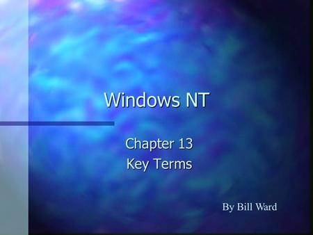 Windows NT Chapter 13 Key Terms By Bill Ward NT Versions NT Workstation n A desktop PC that both accesses a network and works as a stand alone PC NT.