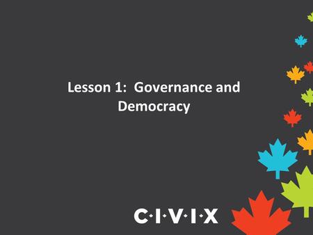 Lesson 1: Governance and Democracy. What is government? Government is made up of the people and institutions put in place to run and manage a country,