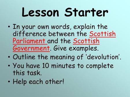 Lesson Starter In your own words, explain the difference between the Scottish Parliament and the Scottish Government. Give examples. Outline the meaning.
