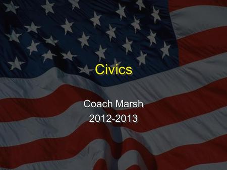 CivicsCivics Coach Marsh 2012-2013 2012-2013. Course description: Welcome! This course is 7th Grade Civics (Citizenship). This course will address the.