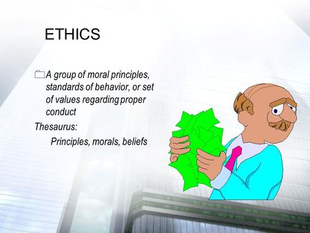 ETHICS 0 A group of moral principles, standards of behavior, or set of values regarding proper conduct Thesaurus: Principles, morals, beliefs.