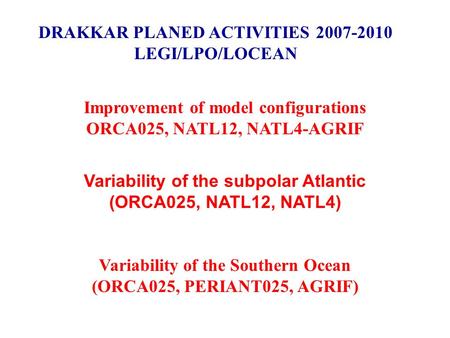 Improvement of model configurations ORCA025, NATL12, NATL4-AGRIF Variability of the subpolar Atlantic (ORCA025, NATL12, NATL4) Variability of the Southern.