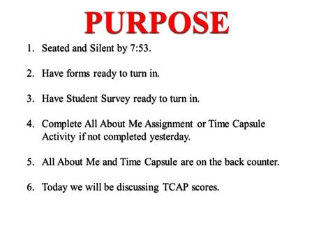 PURPOSE Seated and Silent by 7:53. Have forms ready to turn in.