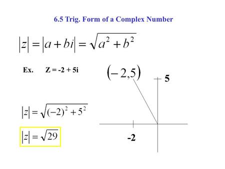 6.5 Trig. Form of a Complex Number Ex. Z = -2 + 5i -2 5.