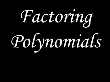 Factoring Polynomials. 1.Check for GCF 2.Find the GCF of all terms 3.Divide each term by GCF 4.The GCF out front 5.Remainder in parentheses Greatest Common.