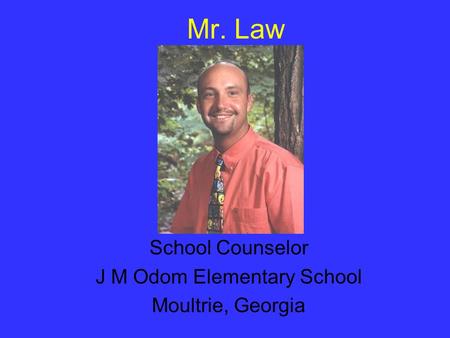 Mr. Law School Counselor J M Odom Elementary School Moultrie, Georgia.
